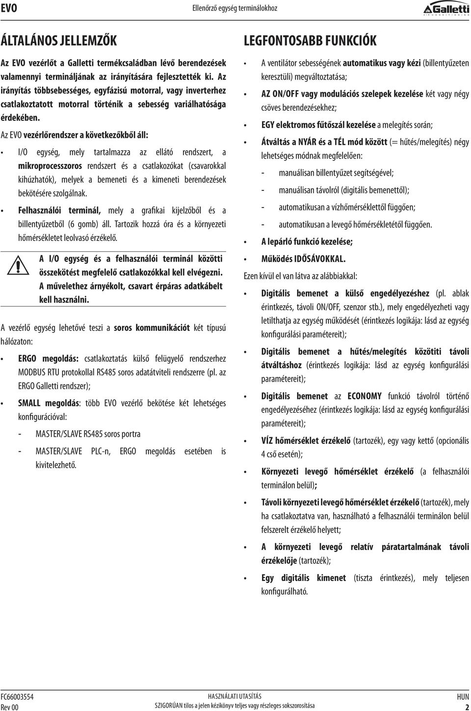 Az EVO vezérlőrendszer a következőkből áll: I/O egység, mely tartalmazza az ellátó rendszert, a mikroprocesszoros rendszert és a csatlakozókat (csavarokkal kihúzhatók), melyek a bemeneti és a