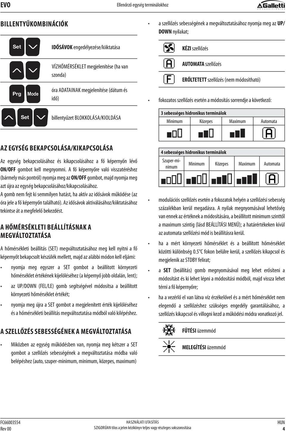 következő: Set billentyűzet BLOKKOLÁSA/KIOLDÁSA 3 sebességes hidronikus terminálok Minimum Közepes Maximum Automata AZ EGYSÉG BEKAPCSOLÁSA/KIKAPCSOLÁSA Az egység bekapcsolásához és kikapcsolásához a