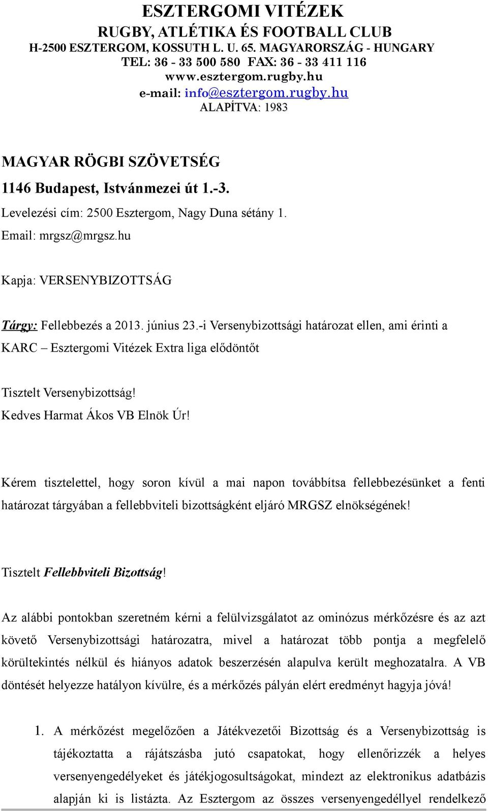 hu Kapja: VERSENYBIZOTTSÁG Tárgy: Fellebbezés a 2013. június 23.-i Versenybizottsági határozat ellen, ami érinti a KARC Esztergomi Vitézek Extra liga elődöntőt Tisztelt Versenybizottság!