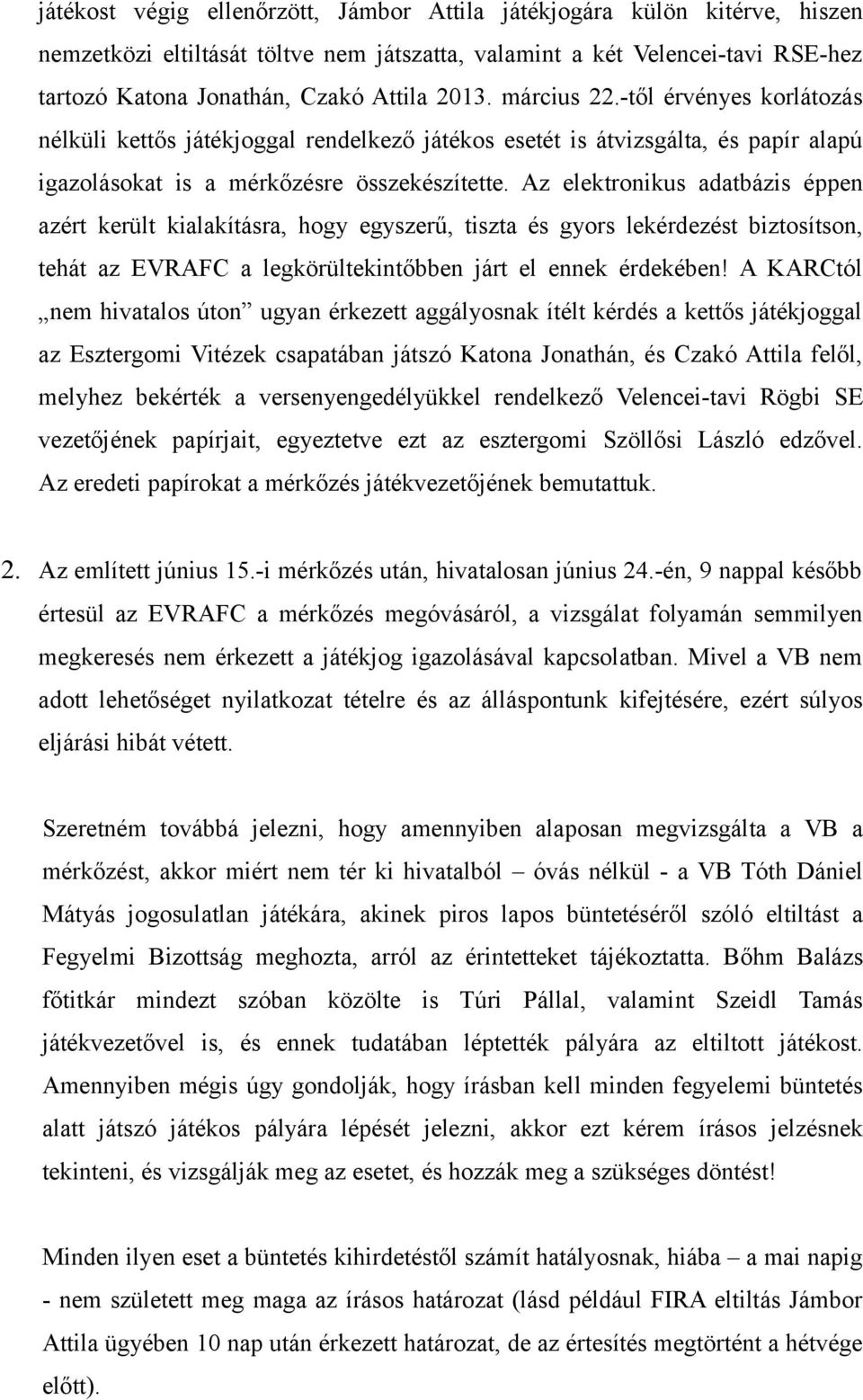 Az elektronikus adatbázis éppen azért került kialakításra, hogy egyszerű, tiszta és gyors lekérdezést biztosítson, tehát az EVRAFC a legkörültekintőbben járt el ennek érdekében!