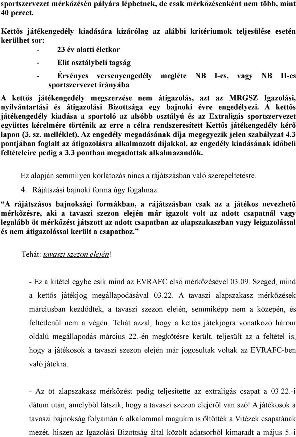 II-es sportszervezet irányába A kettős játékengedély megszerzése nem átigazolás, azt az MRGSZ Igazolási, nyilvántartási és átigazolási Bizottsága egy bajnoki évre engedélyezi.