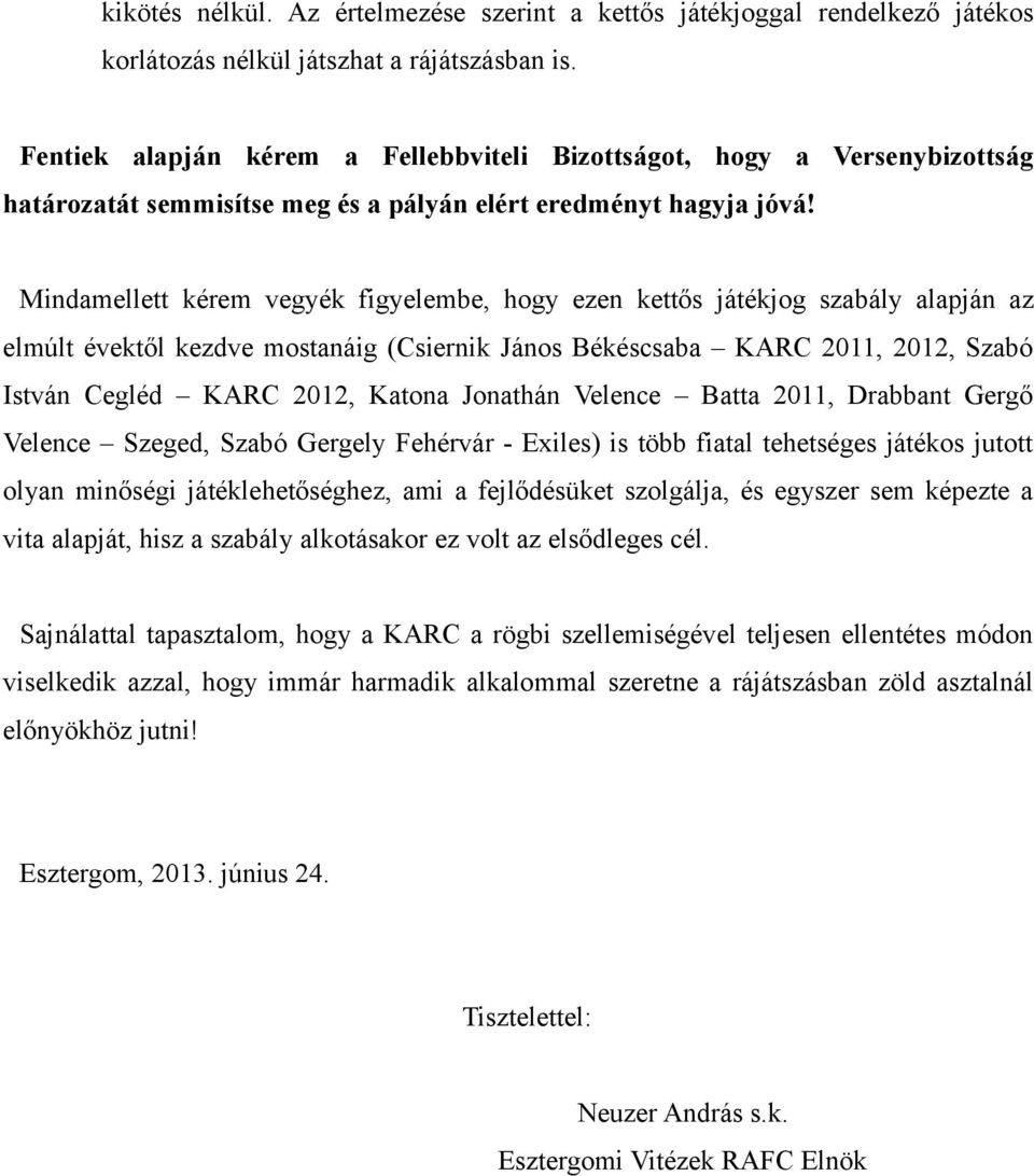 Mindamellett kérem vegyék figyelembe, hogy ezen kettős játékjog szabály alapján az elmúlt évektől kezdve mostanáig (Csiernik János Békéscsaba KARC 2011, 2012, Szabó István Cegléd KARC 2012, Katona