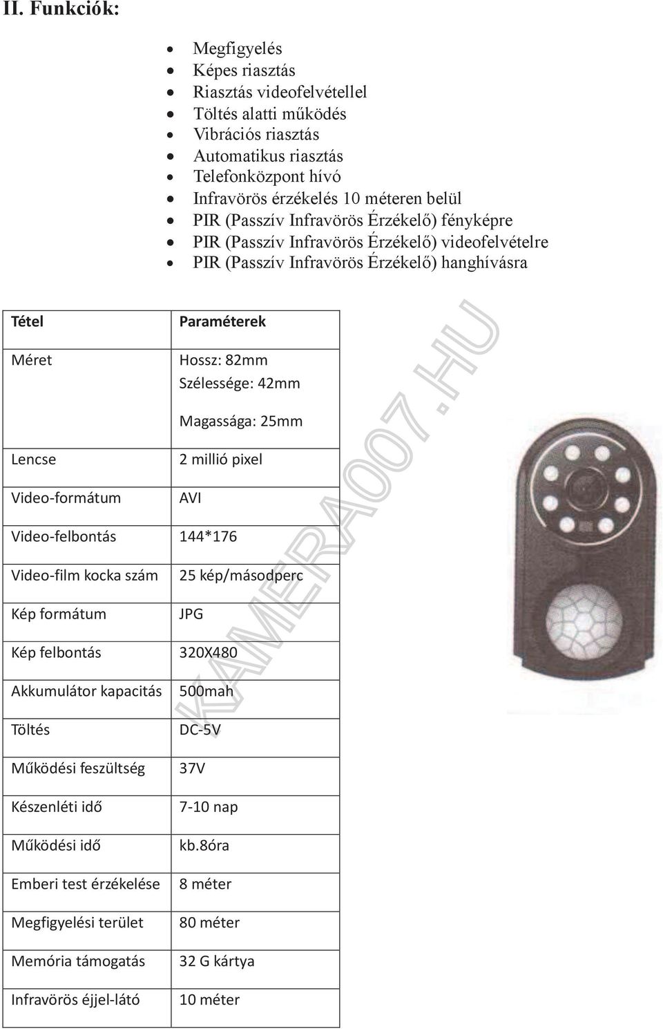 Magassága: 25mm Lencse Video-formátum 2 millió pixel AVI Video-felbontás 144*176 Video-film kocka szám Kép formátum Kép felbontás Akkumulátor kapacitás Töltés Működési feszültség Készenléti