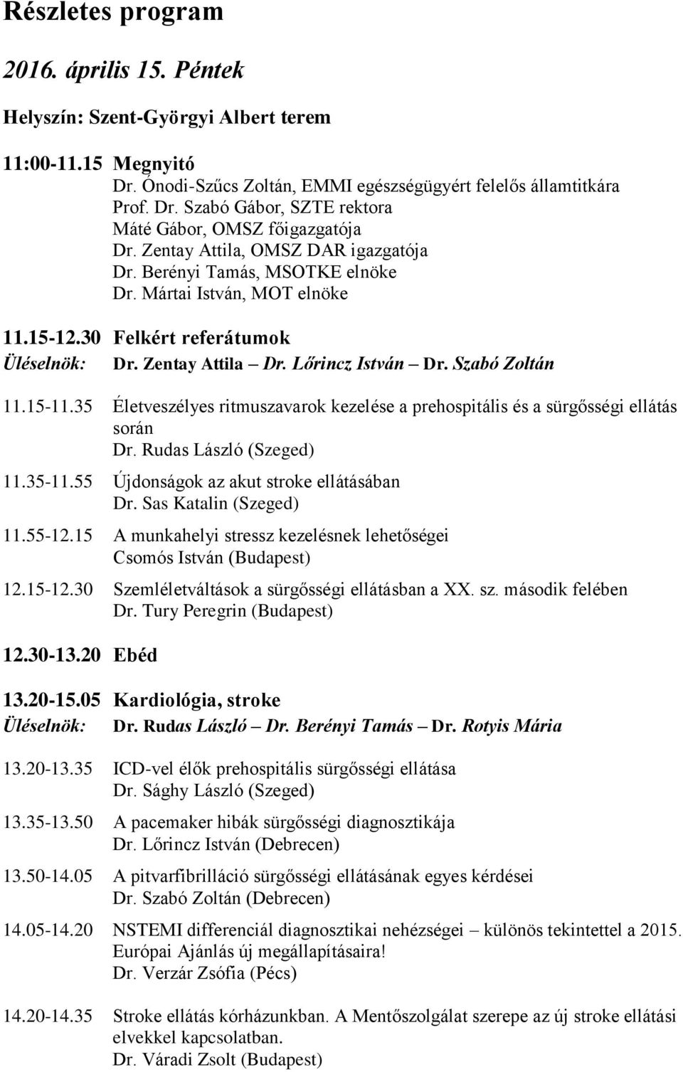 35 Életveszélyes ritmuszavarok kezelése a prehospitális és a sürgősségi ellátás során Dr. Rudas László (Szeged) 11.35-11.55 Újdonságok az akut stroke ellátásában Dr. Sas Katalin (Szeged) 11.55-12.