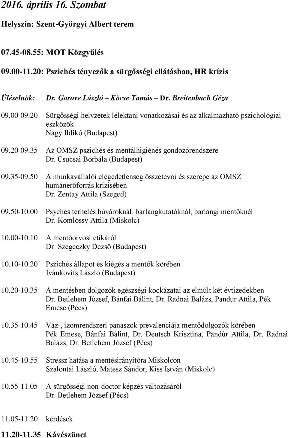 35 Az OMSZ pszichés és mentálhigiénés gondozórendszere Dr. Csucsai Borbála (Budapest) 09.35-09.50 A munkavállalói elégedetlenség összetevői és szerepe az OMSZ humánerőforrás krízisében Dr.