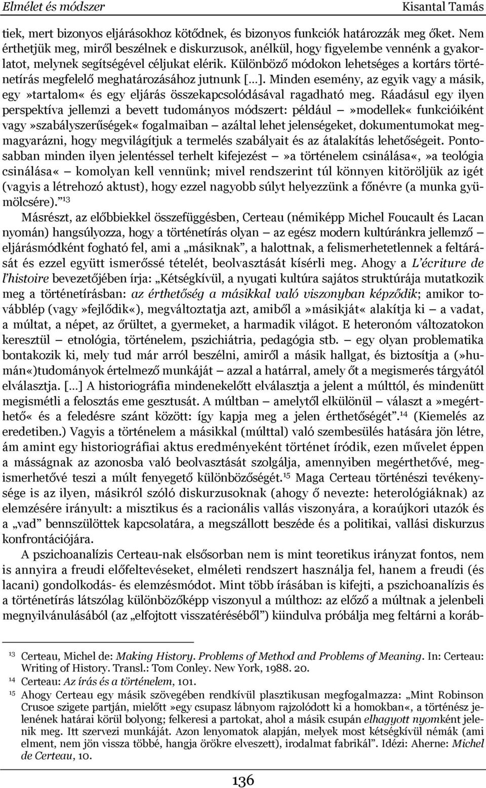 Különböző módokon lehetséges a kortárs történetírás megfelelő meghatározásához jutnunk [ ]. Minden esemény, az egyik vagy a másik, egy»tartalom«és egy eljárás összekapcsolódásával ragadható meg.