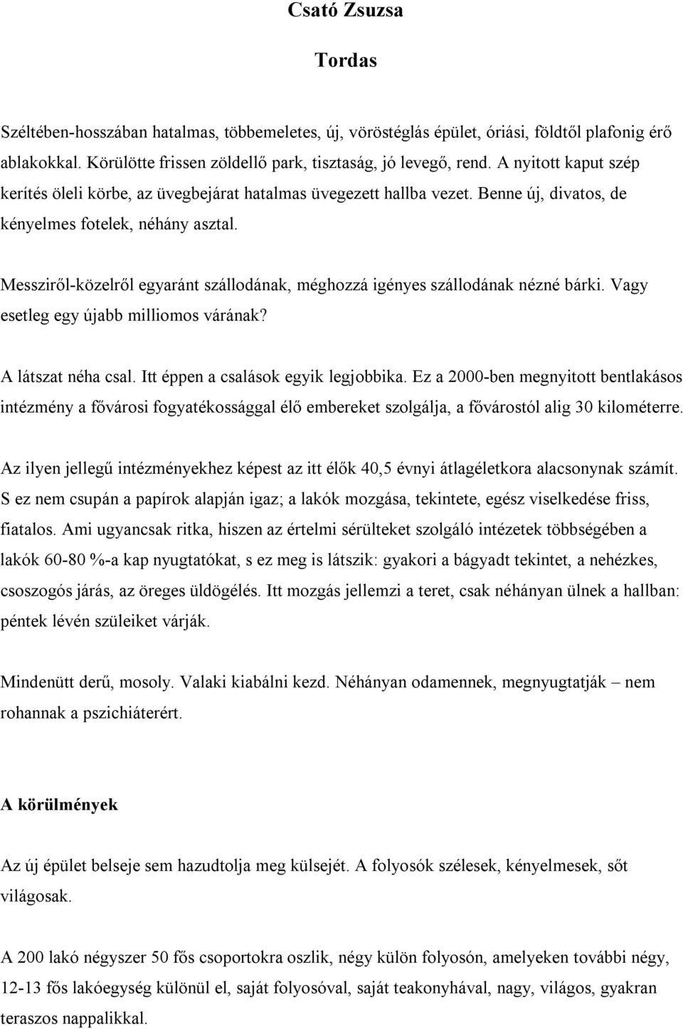 Messziről-közelről egyaránt szállodának, méghozzá igényes szállodának nézné bárki. Vagy esetleg egy újabb milliomos várának? A látszat néha csal. Itt éppen a csalások egyik legjobbika.