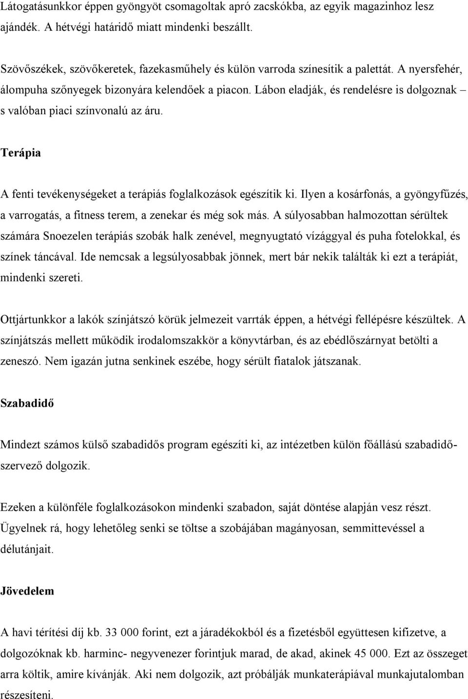 Lábon eladják, és rendelésre is dolgoznak s valóban piaci színvonalú az áru. Terápia A fenti tevékenységeket a terápiás foglalkozások egészítik ki.