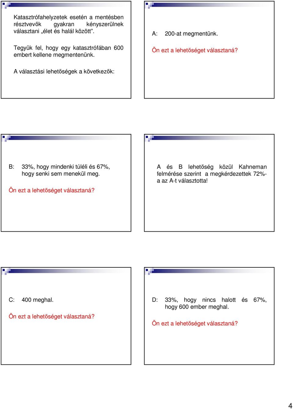 A választási lehetıségek a következık: B: 33%, hogy mindenki túléli és 67%, hogy senki sem menekül meg.