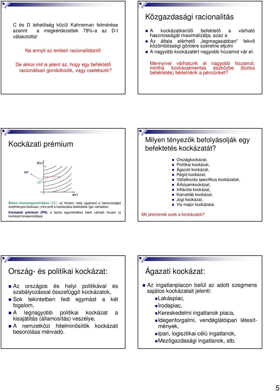 Közgazdasági racionalitás A kockázatkerülı befektetı a várható hasznosságát maximalizálja, azaz a Az általa elérhetı legmagasabban fekvı közömbösségi görbére szeretne eljutni A nagyobb kockázatért