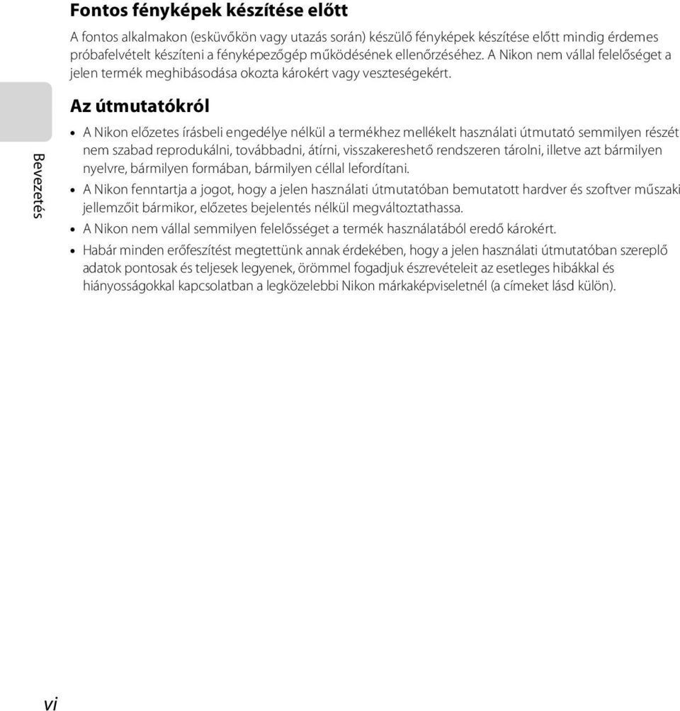 Az útmutatókról A Nikon előzetes írásbeli engedélye nélkül a termékhez mellékelt használati útmutató semmilyen részét nem szabad reprodukálni, továbbadni, átírni, visszakereshető rendszeren tárolni,