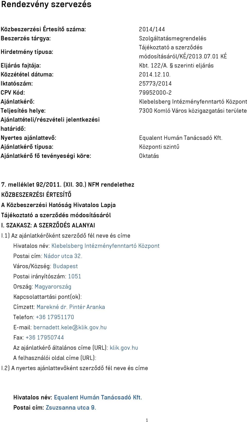 Iktatószám: 25773/2014 CPV Kód: 79952000-2 Ajánlatkérő: Klebelsberg Intézményfenntartó Központ Teljesítés helye: 7300 Komló Város közigazgatási területe Ajánlattételi/részvételi jelentkezési