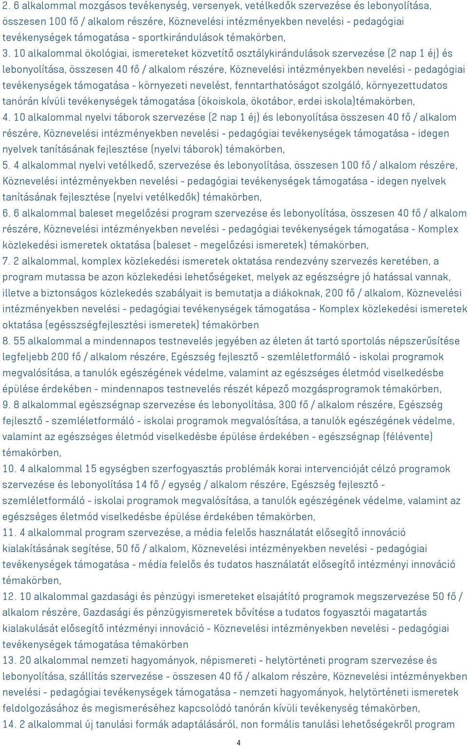 10 alkalommal ökológiai, ismereteket közvetítő osztálykirándulások szervezése (2 nap 1 éj) és lebonyolítása, összesen 40 fő / alkalom részére, Köznevelési intézményekben nevelési - pedagógiai