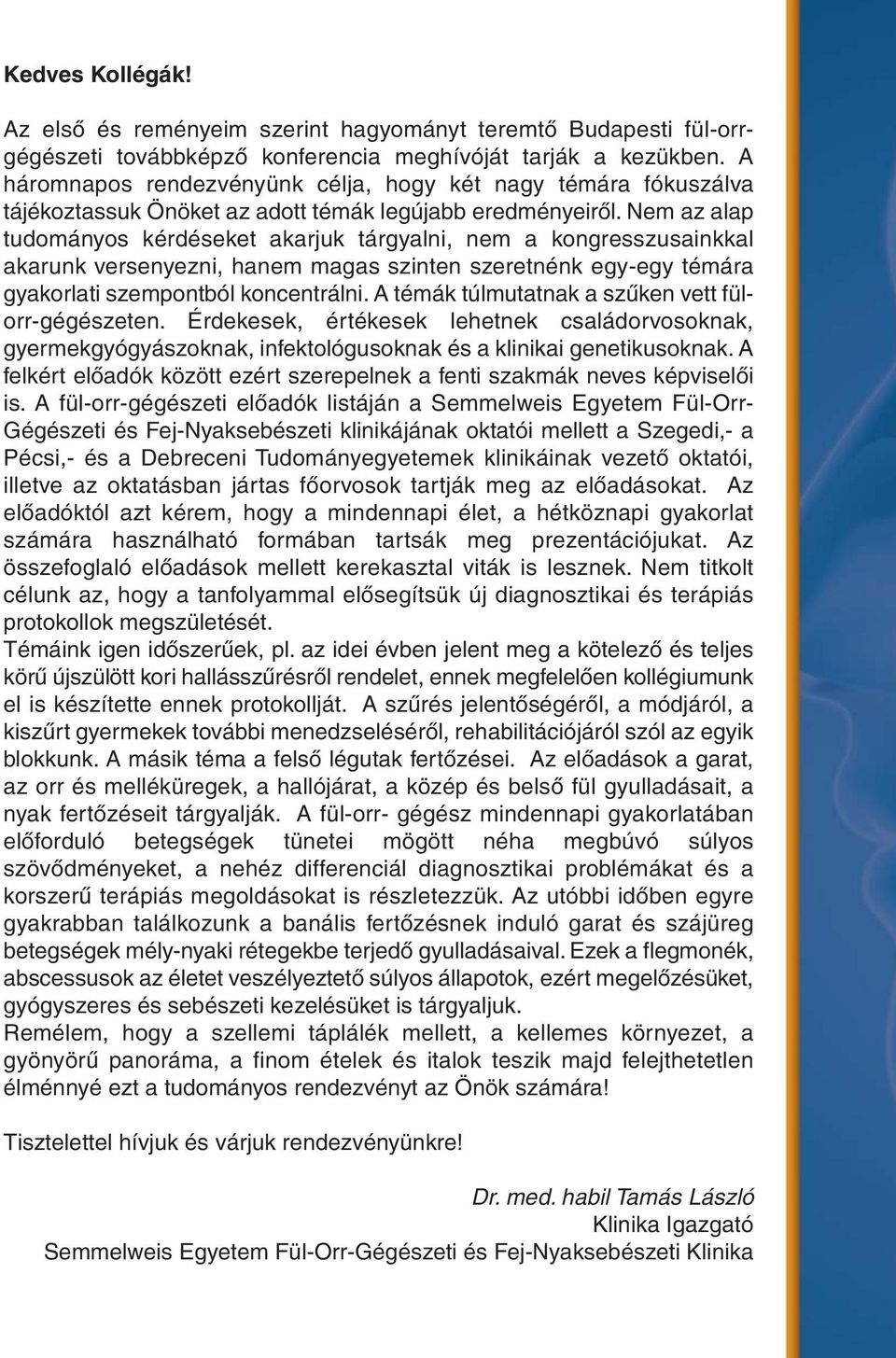 Nem az alap tudományos kérdéseket akarjuk tárgyalni, nem a kongresszusainkkal akarunk versenyezni, hanem magas szinten szeretnénk egy-egy témára gyakorlati szempontból koncentrálni.