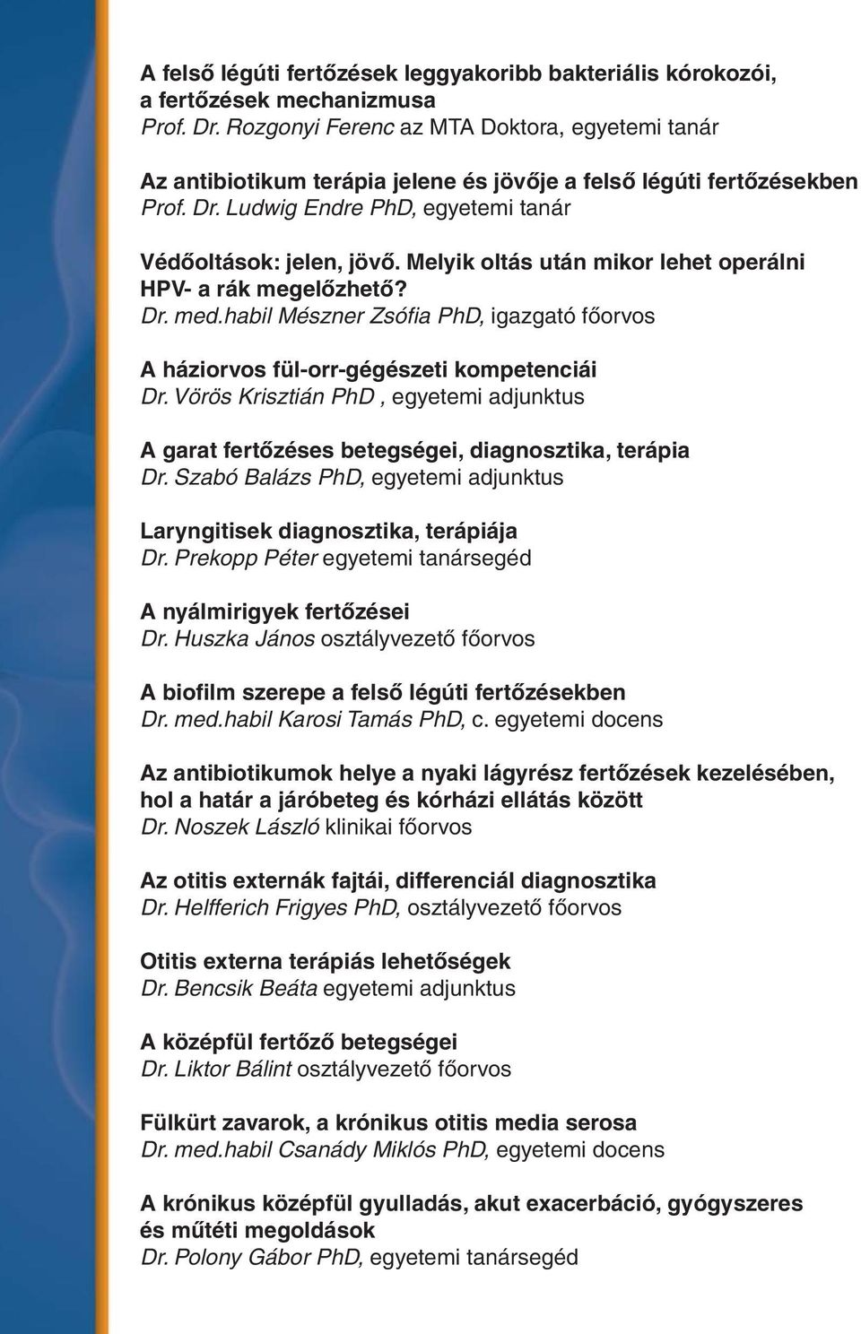 Melyik oltás után mikor lehet operálni HPV- a rák megelőzhető? Dr. med.habil Mészner Zsófia PhD, igazgató főorvos A háziorvos fül-orr-gégészeti kompetenciái Dr.