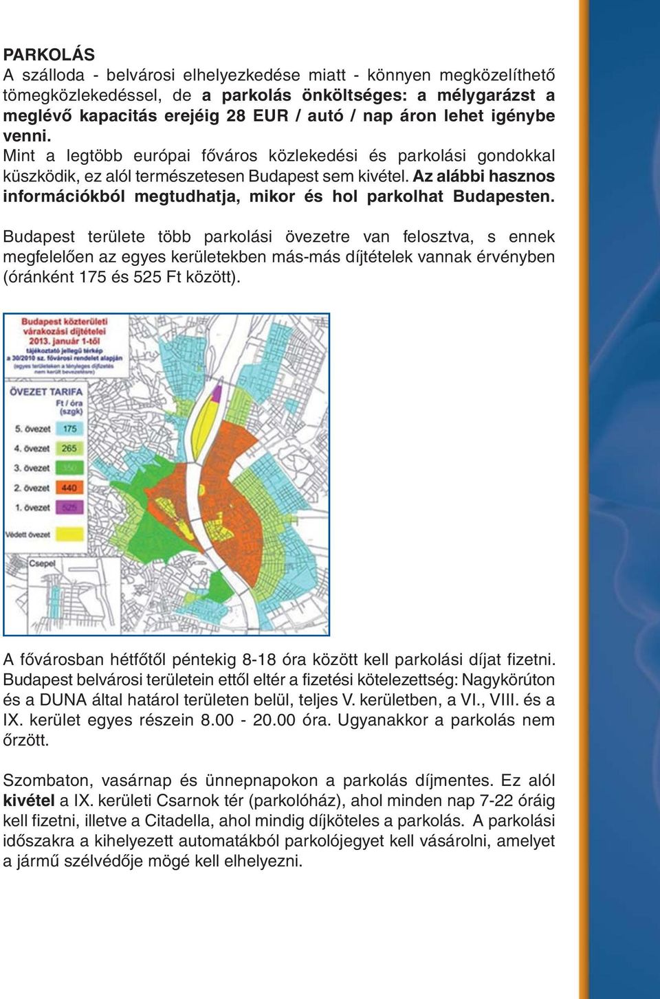 Az alábbi hasznos információkból megtudhatja, mikor és hol parkolhat Budapesten.