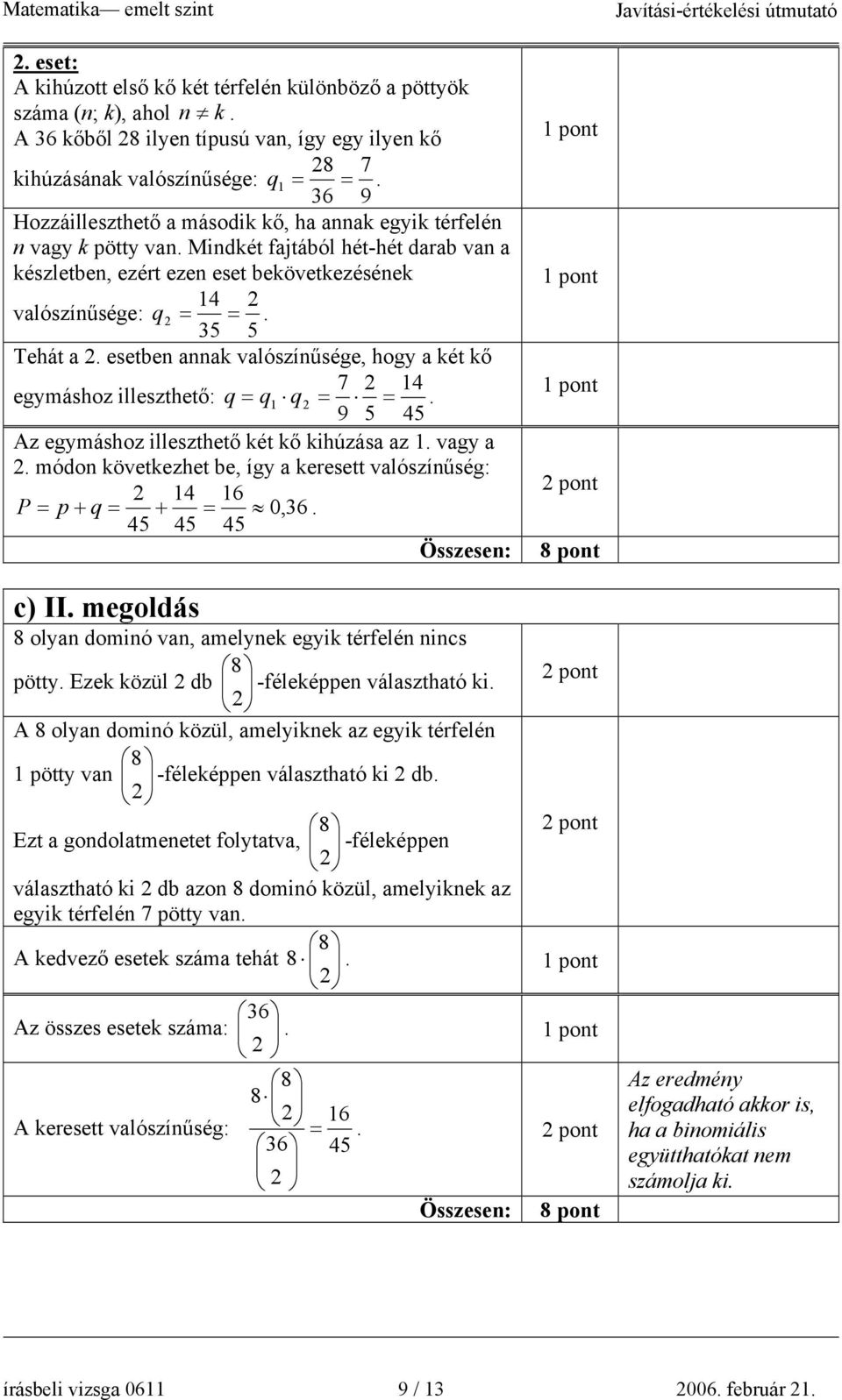 esetben annak valószínűsége, hogy a két kő 7 4 egymáshoz illeszthető: q = q q = =. 9 5 45 Az egymáshoz illeszthető két kő kihúzása az. vagy a.