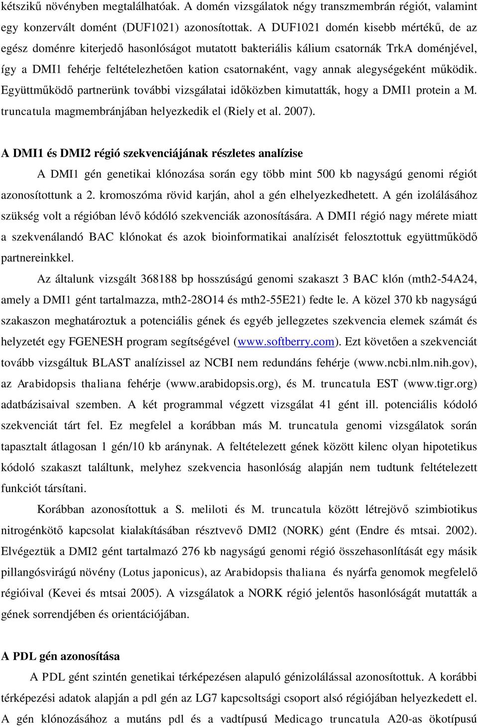 alegységeként működik. Együttműködő partnerünk további vizsgálatai időközben kimutatták, hogy a DMI1 protein a M. truncatula magmembránjában helyezkedik el (Riely et al. 2007).