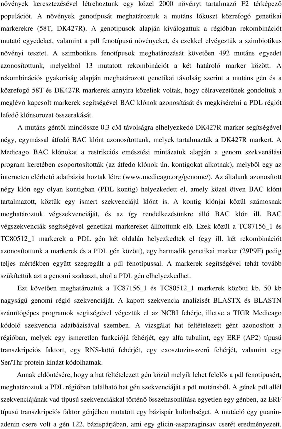 A szimbotikus fenotípusok meghatározását követően 492 mutáns egyedet azonosítottunk, melyekből 13 mutatott rekombinációt a két határoló marker között.