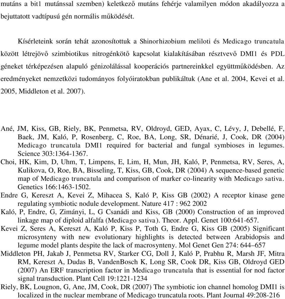 alapuló génizolálással kooperációs partnereinkkel együttműködésben. Az eredményeket nemzetközi tudományos folyóiratokban publikáltuk (Ane et al. 2004, Kevei et al. 2005, Middleton et al. 2007).