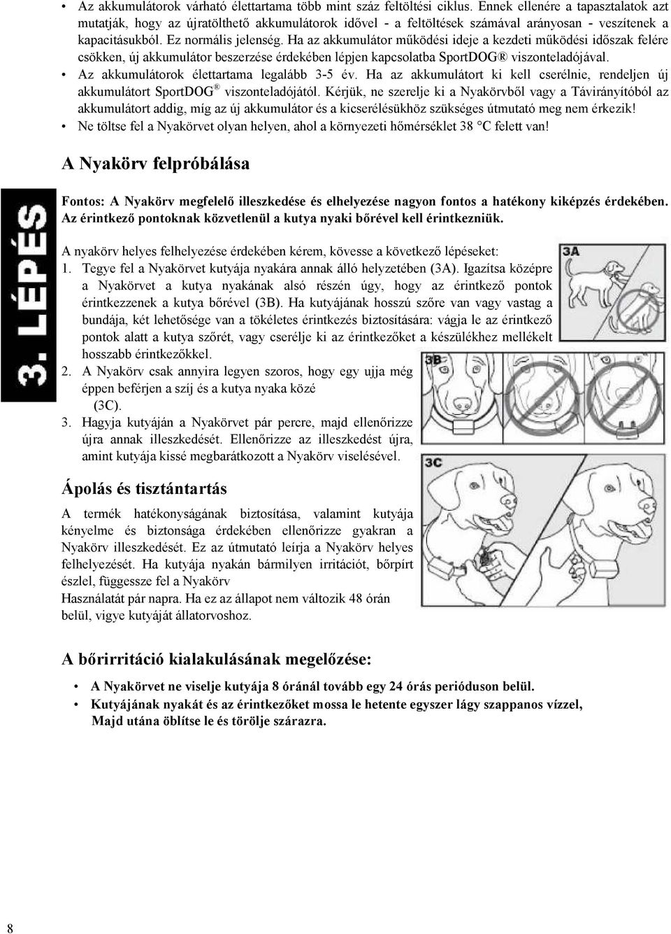 Ha az akkumulátor mőködési ideje a kezdeti mőködési idıszak felére csökken, új akkumulátor beszerzése érdekében lépjen kapcsolatba SportDOG viszonteladójával.