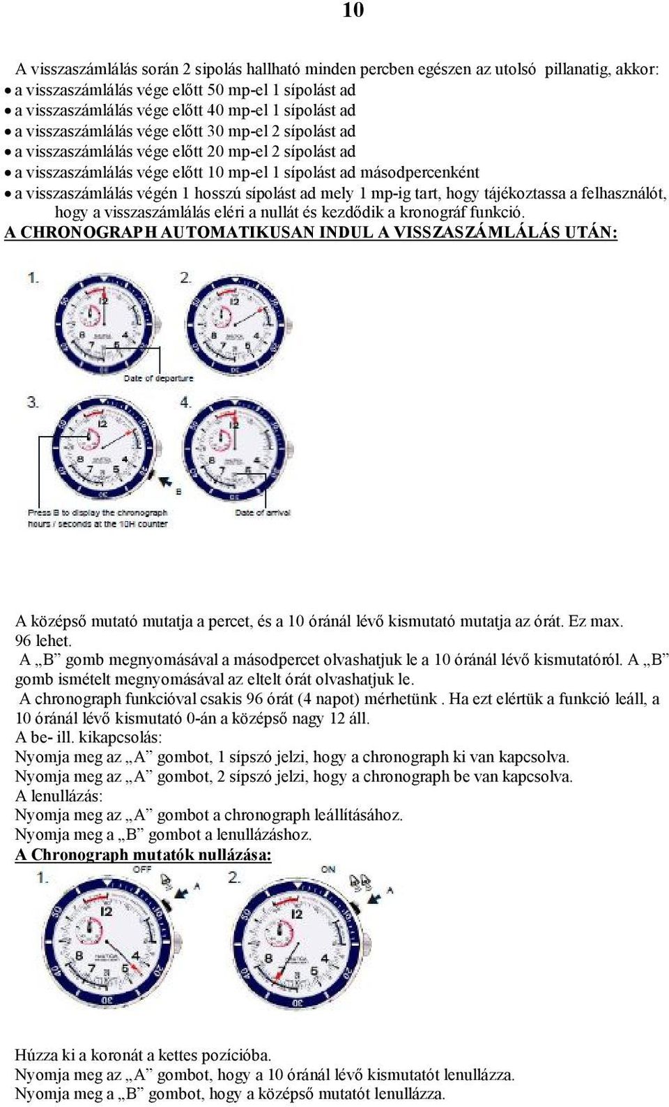 1 hosszú sípolást ad mely 1 mp-ig tart, hogy tájékoztassa a felhasználót, hogy a visszaszámlálás eléri a nullát és kezdődik a kronográf funkció.