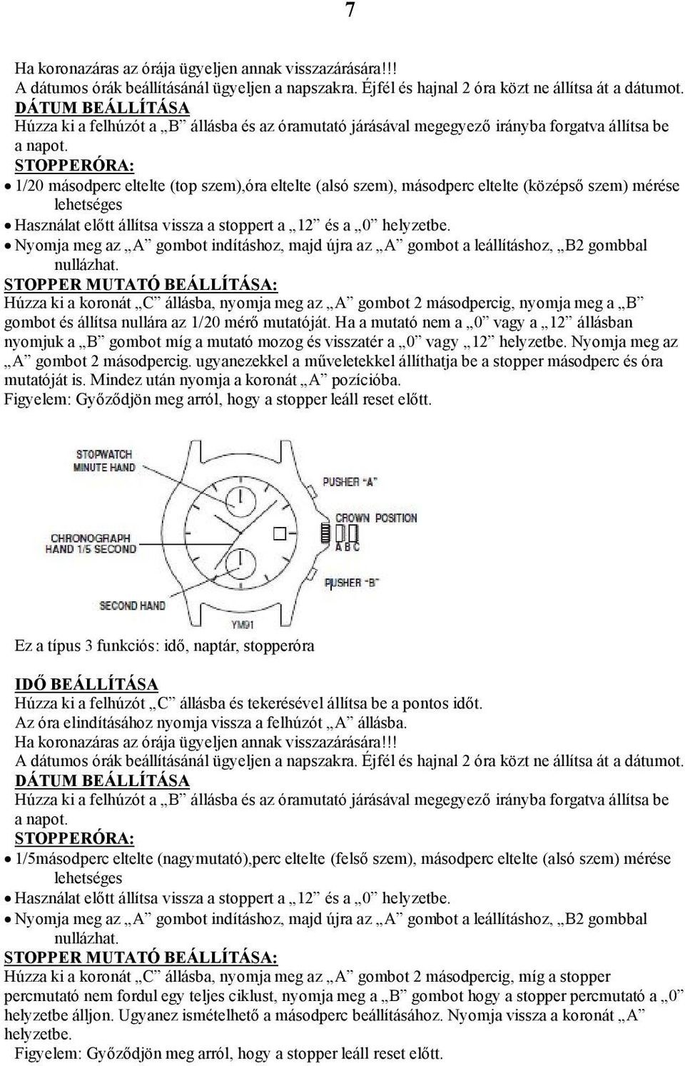 STOPPER MUTATÓ BEÁLLÍTÁSA: Húzza ki a koronát C állásba, nyomja meg az A gombot 2 másodpercig, nyomja meg a B gombot és állítsa nullára az 1/20 mérő mutatóját.