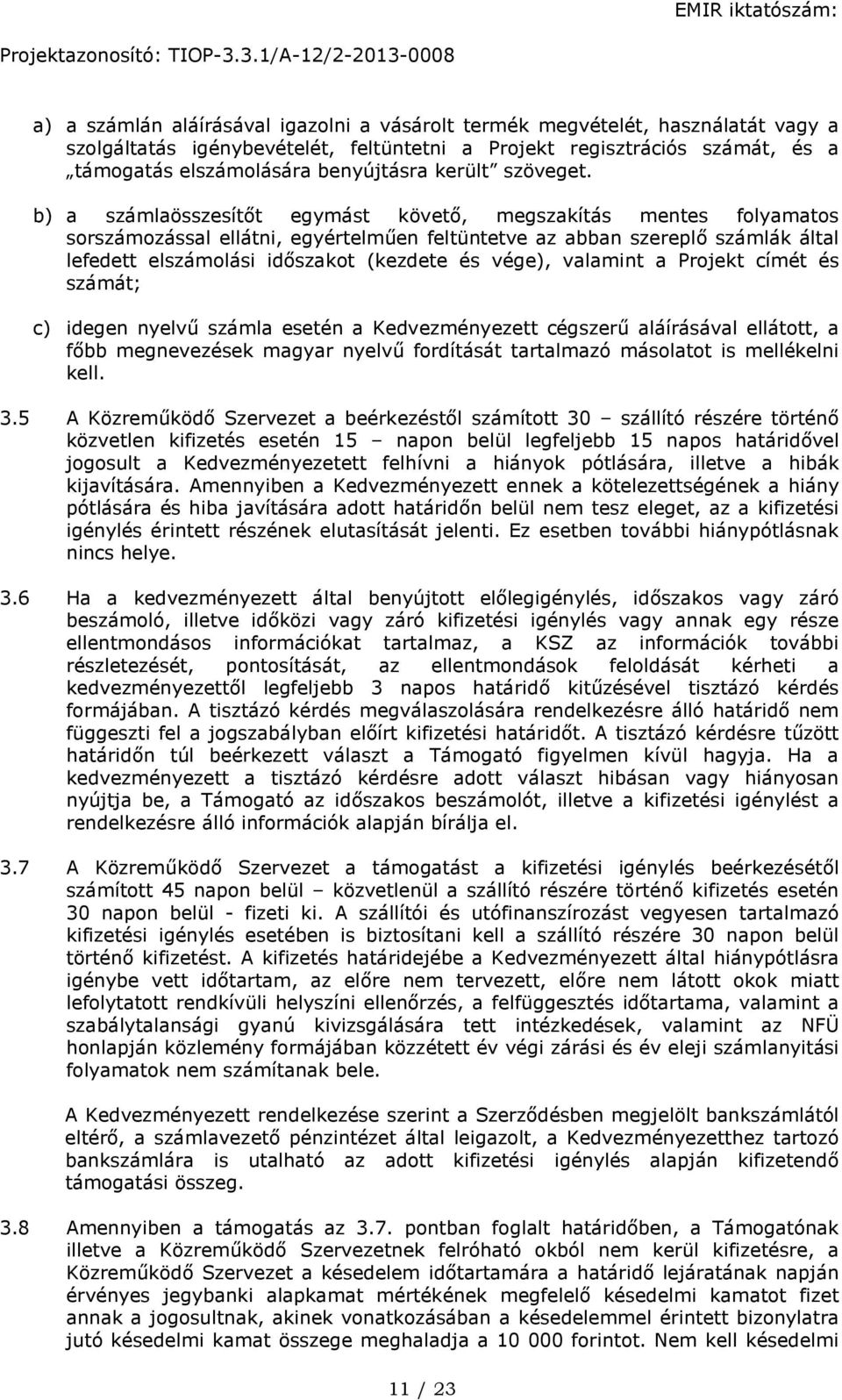 b) a számlaösszesítőt egymást követő, megszakítás mentes folyamatos sorszámozással ellátni, egyértelműen feltüntetve az abban szereplő számlák által lefedett elszámolási időszakot (kezdete és vége),