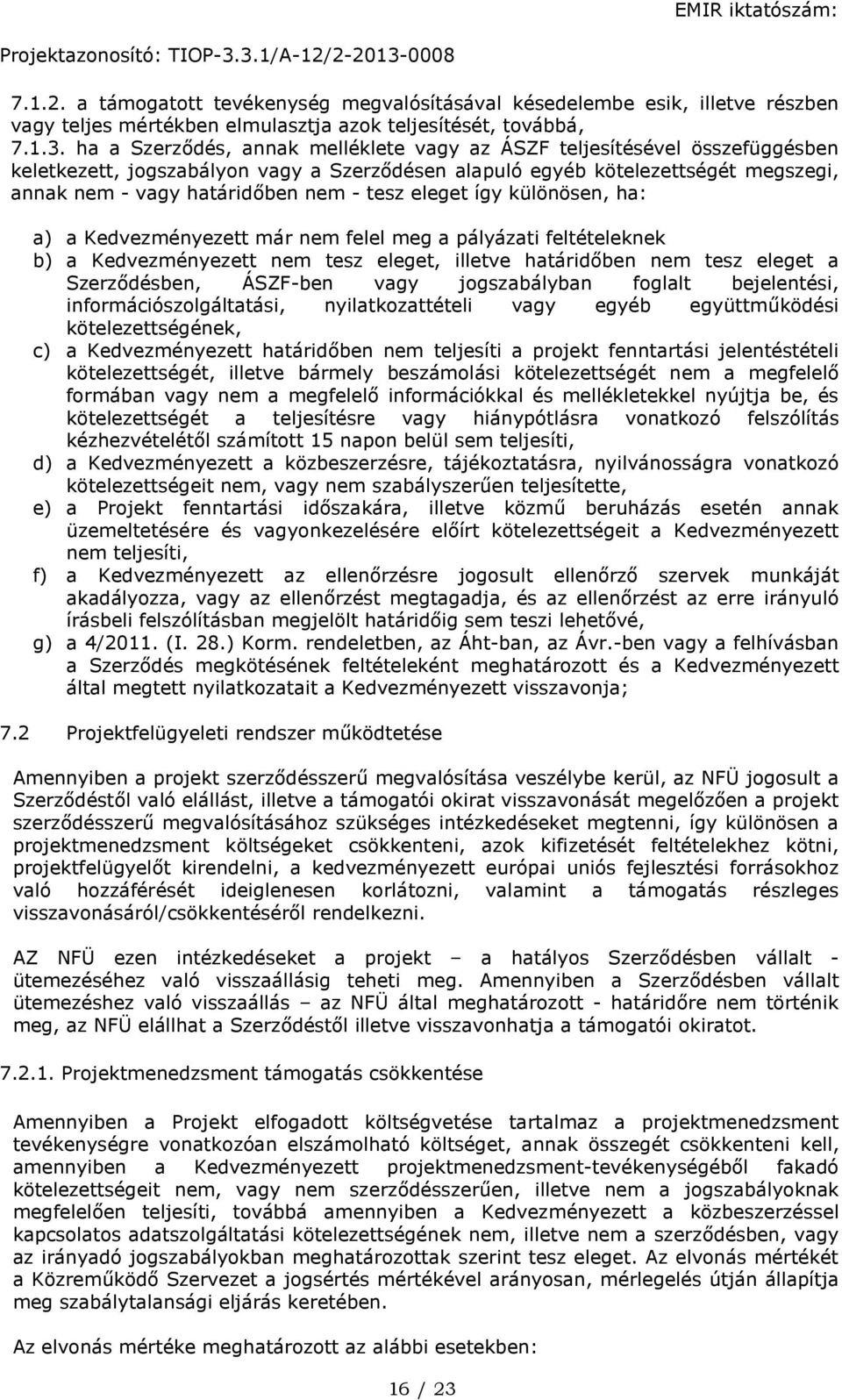 tesz eleget így különösen, ha: a) a Kedvezményezett már nem felel meg a pályázati feltételeknek b) a Kedvezményezett nem tesz eleget, illetve határidőben nem tesz eleget a Szerződésben, ÁSZF-ben vagy