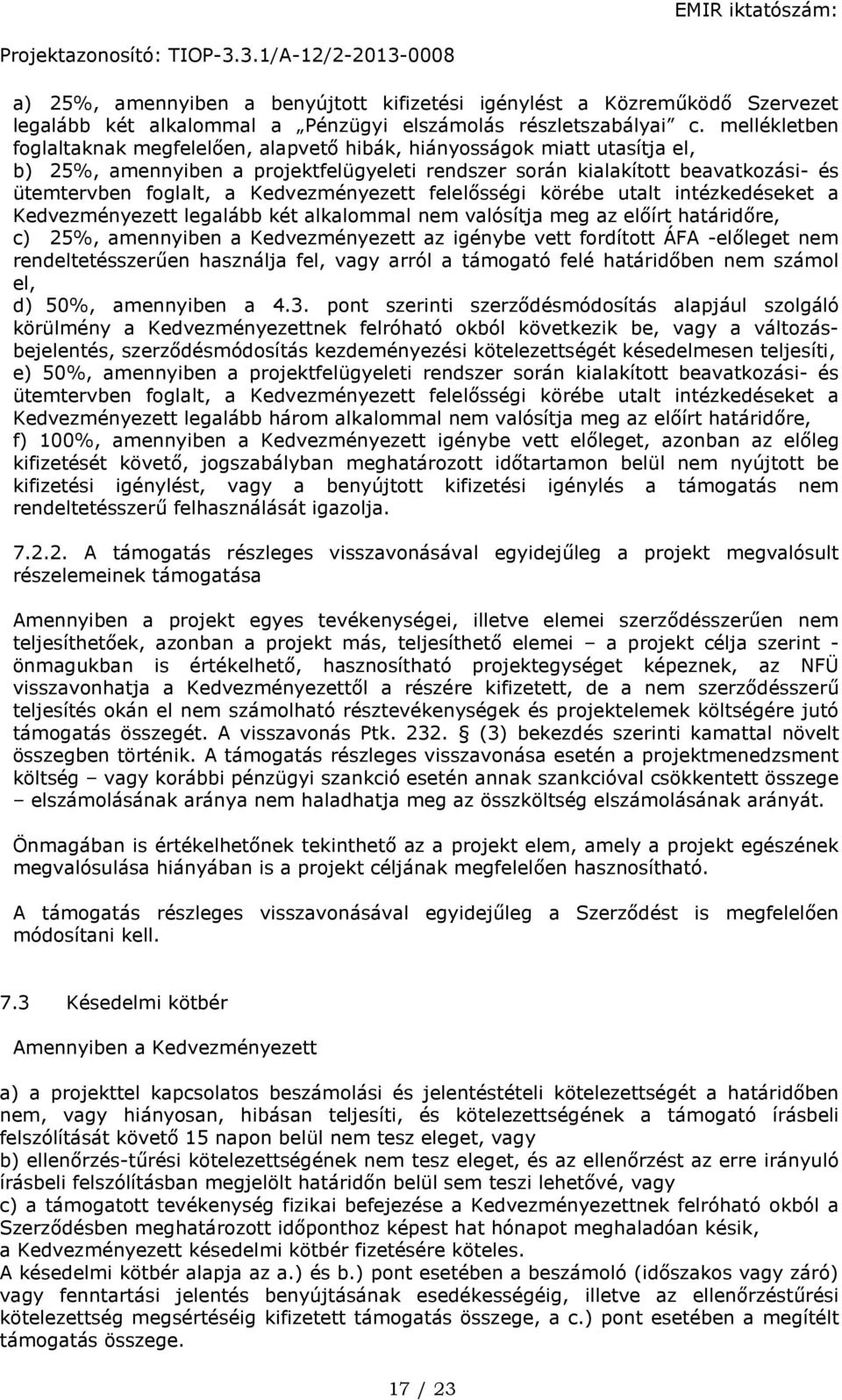 Kedvezményezett felelősségi körébe utalt intézkedéseket a Kedvezményezett legalább két alkalommal nem valósítja meg az előírt határidőre, c) 25%, amennyiben a Kedvezményezett az igénybe vett