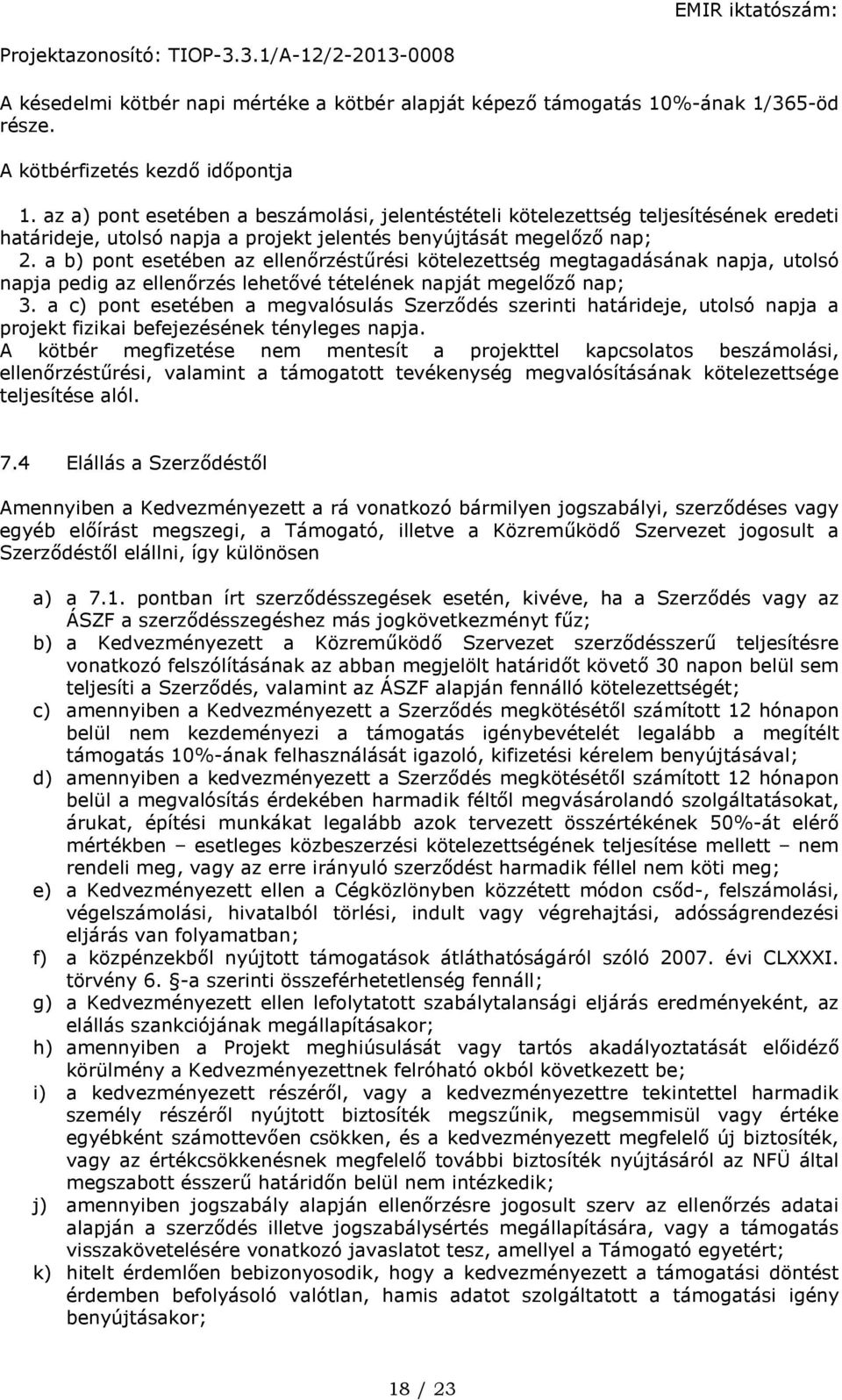 a b) pont esetében az ellenőrzéstűrési kötelezettség megtagadásának napja, utolsó napja pedig az ellenőrzés lehetővé tételének napját megelőző nap; 3.