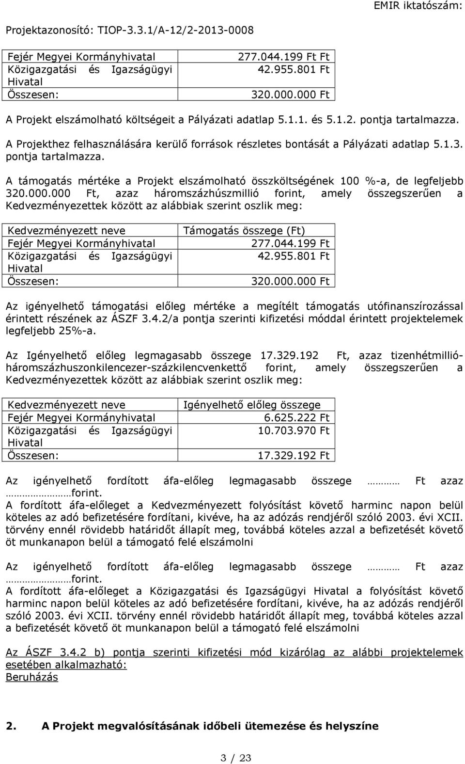 000.000 Ft, azaz háromszázhúszmillió forint, amely összegszerűen a Kedvezményezettek között az alábbiak szerint oszlik meg: Kedvezményezett neve Fejér Megyei Kormányhivatal Közigazgatási és