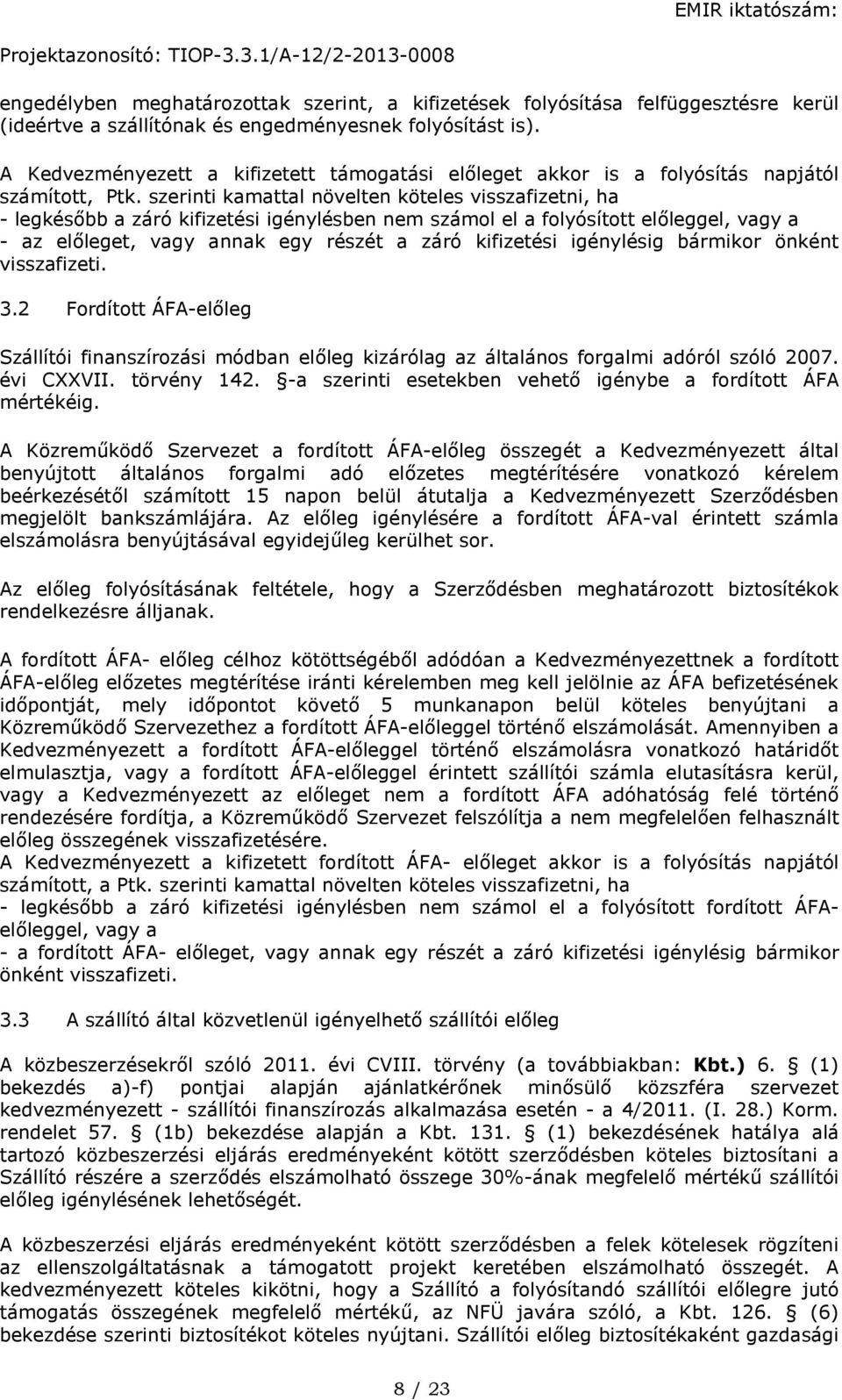 szerinti kamattal növelten köteles visszafizetni, ha - legkésőbb a záró kifizetési igénylésben nem számol el a folyósított előleggel, vagy a - az előleget, vagy annak egy részét a záró kifizetési