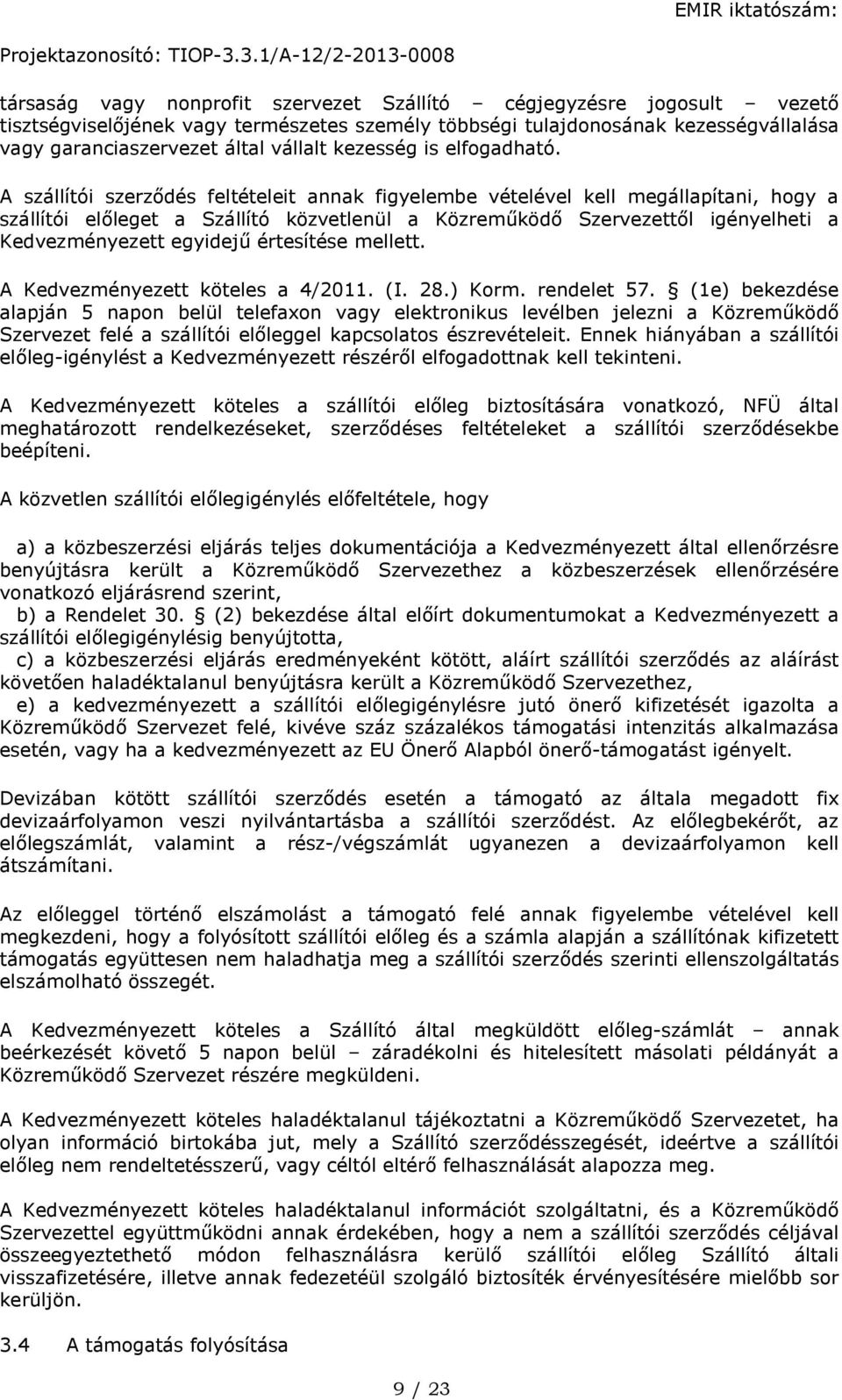 A szállítói szerződés feltételeit annak figyelembe vételével kell megállapítani, hogy a szállítói előleget a Szállító közvetlenül a Közreműködő Szervezettől igényelheti a Kedvezményezett egyidejű