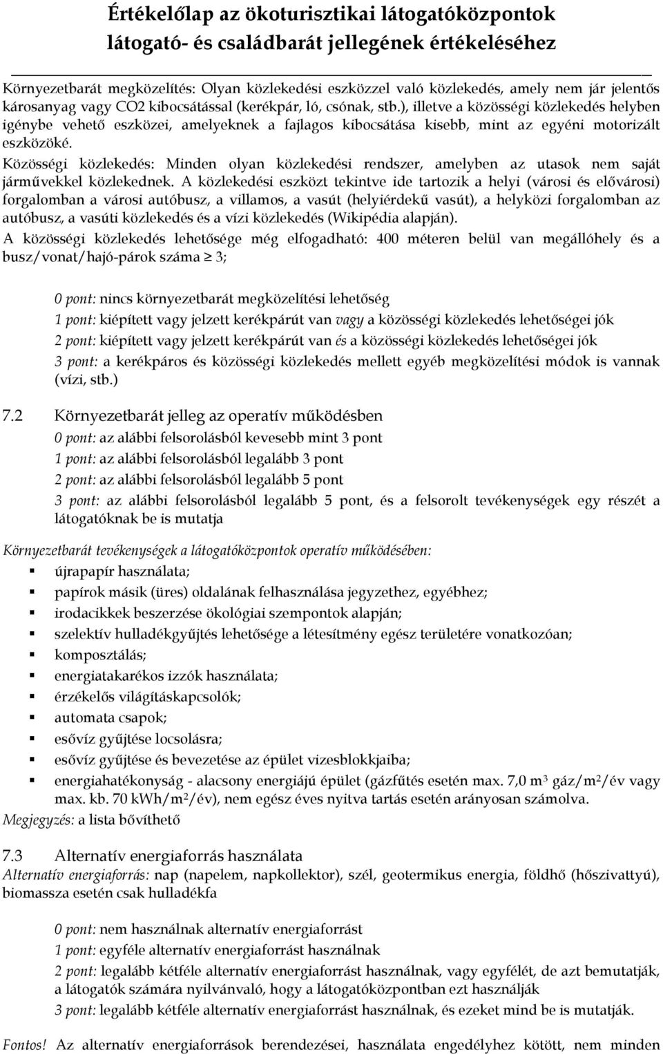 Közösségi közlekedés: Minden olyan közlekedési rendszer, amelyben az utasok nem saját járművekkel közlekednek.