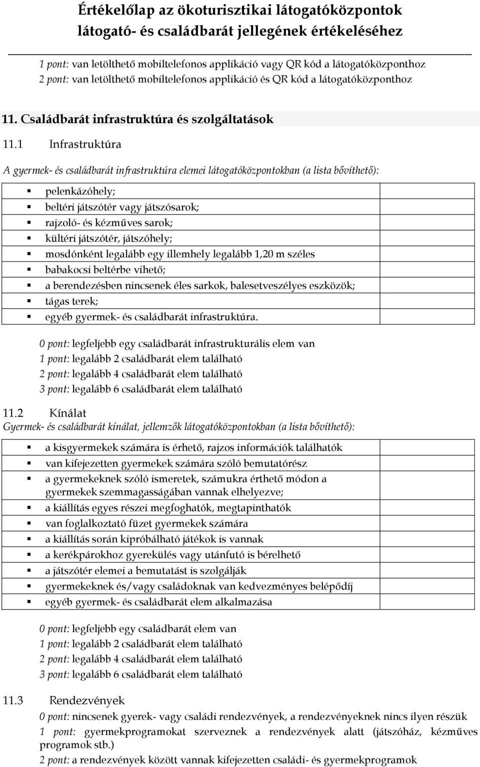 1 Infrastruktúra A gyermek- és családbarát infrastruktúra elemei látogatóközpontokban (a lista bővíthető): pelenkázóhely; beltéri játszótér vagy játszósarok; rajzoló- és kézműves sarok; kültéri