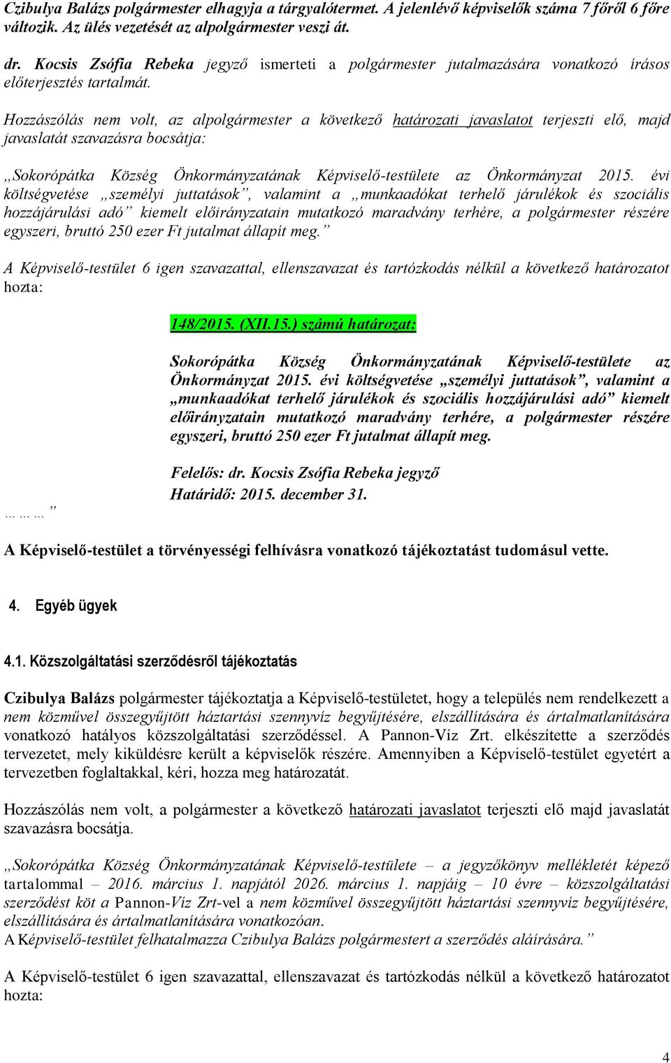 Hozzászólás nem volt, az alpolgármester a következő határozati javaslatot terjeszti elő, majd javaslatát szavazásra bocsátja: Sokorópátka Község Önkormányzatának Képviselő-testülete az Önkormányzat