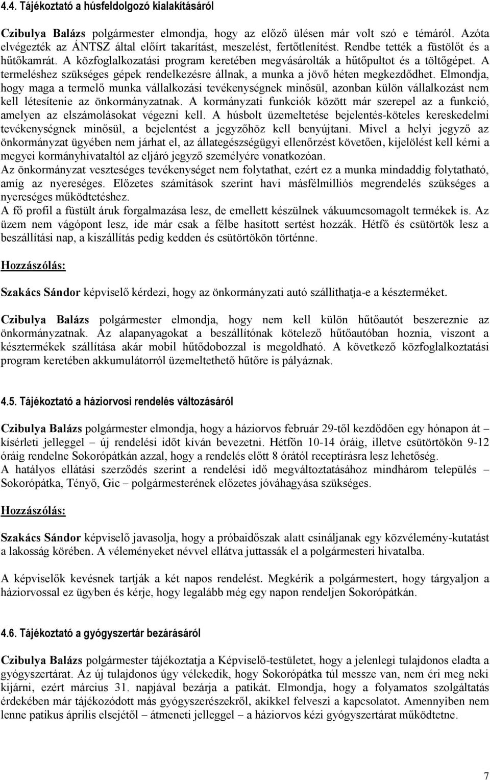 A közfoglalkozatási program keretében megvásárolták a hűtőpultot és a töltőgépet. A termeléshez szükséges gépek rendelkezésre állnak, a munka a jövő héten megkezdődhet.