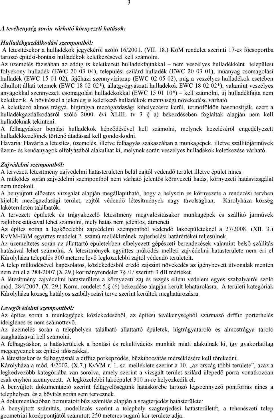 Az üzemelés fázisában az eddig is keletkezett hulladékfajtákkal nem veszélyes hulladékként települési folyékony hulladék (EWC 20 03 04), települési szilárd hulladék (EWC 20 03 01), műanyag