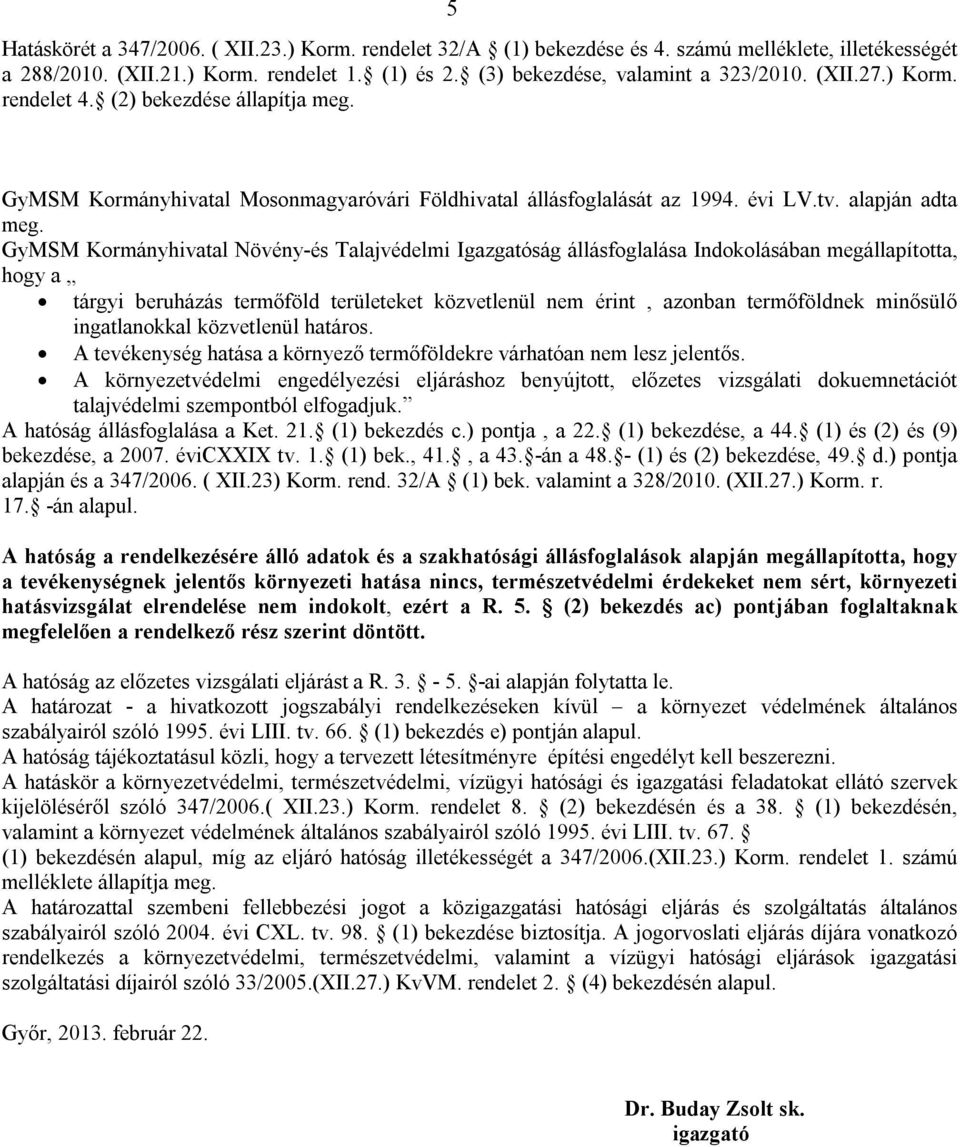 GyMSM Kormányhivatal Növény-és Talajvédelmi Igazgatóság állásfoglalása Indokolásában megállapította, hogy a tárgyi beruházás termőföld területeket közvetlenül nem érint, azonban termőföldnek minősülő