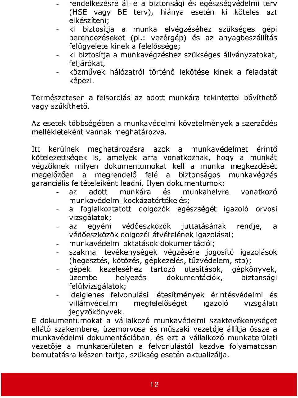 képezi. Természetesen a felsorolás az adott munkára tekintettel bővíthető vagy szűkíthető. Az esetek többségében a munkavédelmi követelmények a szerződés mellékleteként vannak meghatározva.