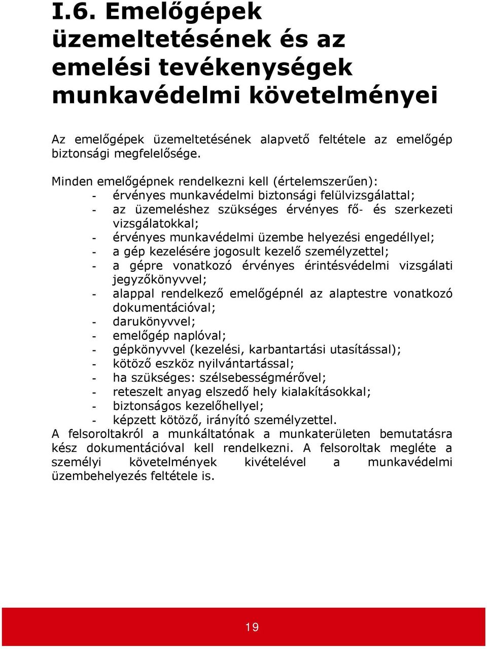 munkavédelmi üzembe helyezési engedéllyel; - a gép kezelésére jogosult kezelő személyzettel; - a gépre vonatkozó érvényes érintésvédelmi vizsgálati jegyzőkönyvvel; - alappal rendelkező emelőgépnél az