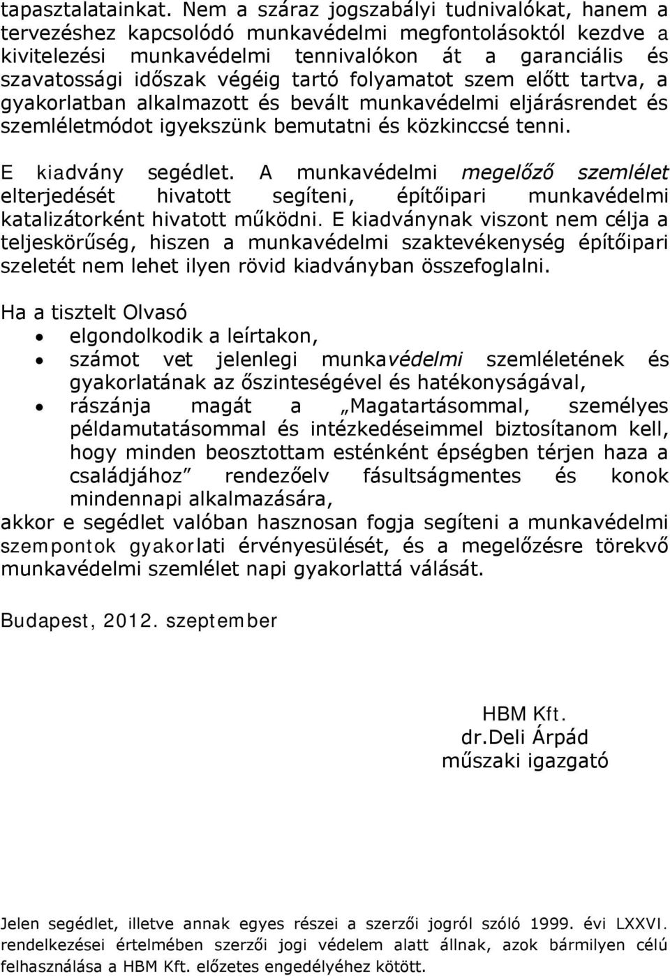 tartó folyamatot szem előtt tartva, a gyakorlatban alkalmazott és bevált munkavédelmi eljárásrendet és szemléletmódot igyekszünk bemutatni és közkinccsé tenni. E kiadvány segédlet.