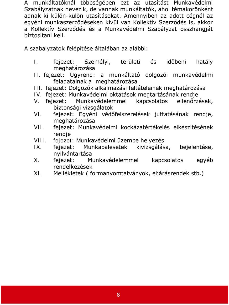 A szabályzatok felépítése általában az alábbi: I. fejezet: Személyi, területi és időbeni hatály meghatározása II. fejezet: Ügyrend: a munkáltató dolgozói munkavédelmi feladatainak a meghatározása III.