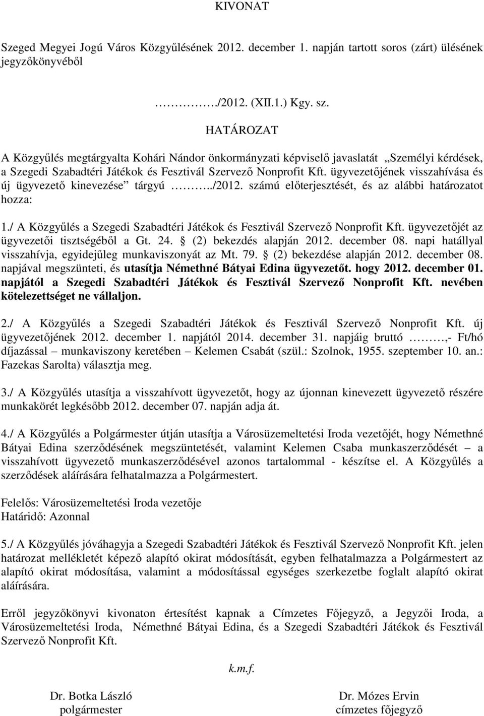 ügyvezetőjének visszahívása és új ügyvezető kinevezése tárgyú../2012. számú előterjesztését, és az alábbi határozatot hozza: 1.