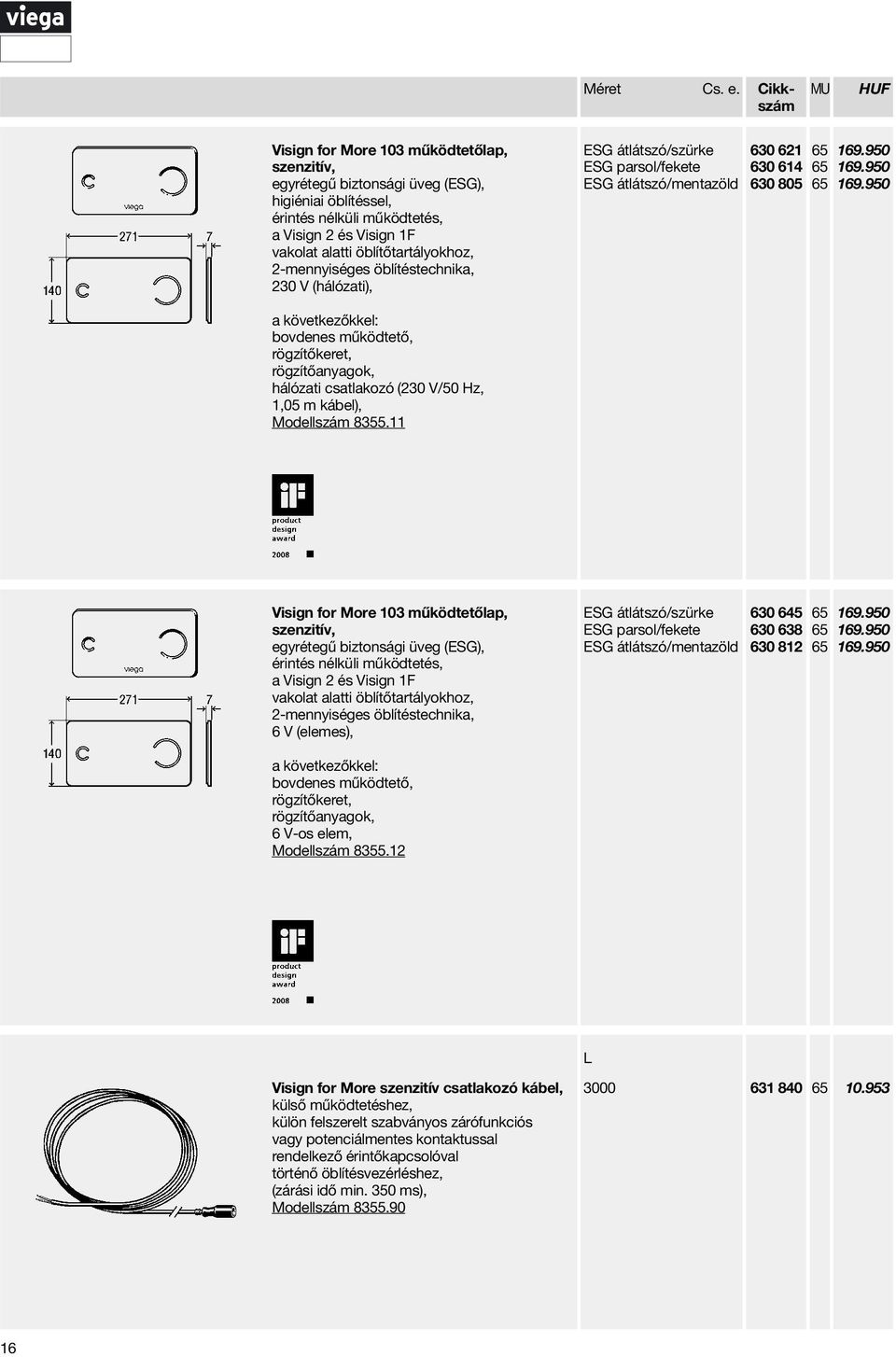 (hálózati), ESG átlátszó/szürke ESG parsol/fekete ESG átlátszó/mentazöld 630 621 630 614 630 805 169.950 169.950 169.950 bovdenes működtető, hálózati csatlakozó (230 V/50 Hz, 1,05 m kábel), Modellszám 8355.