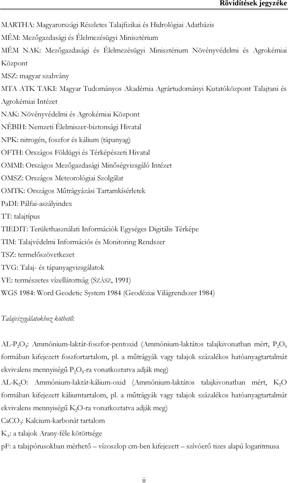 NÉBIH: Nemzeti Élelmiszer-biztonsági Hivatal NPK: nitrogén, foszfor és kálium (tápanyag) OFTH: Országos Földügyi és Térképészeti Hivatal OMMI: Országos Mezőgazdasági Minőségvizsgáló Intézet OMSZ: