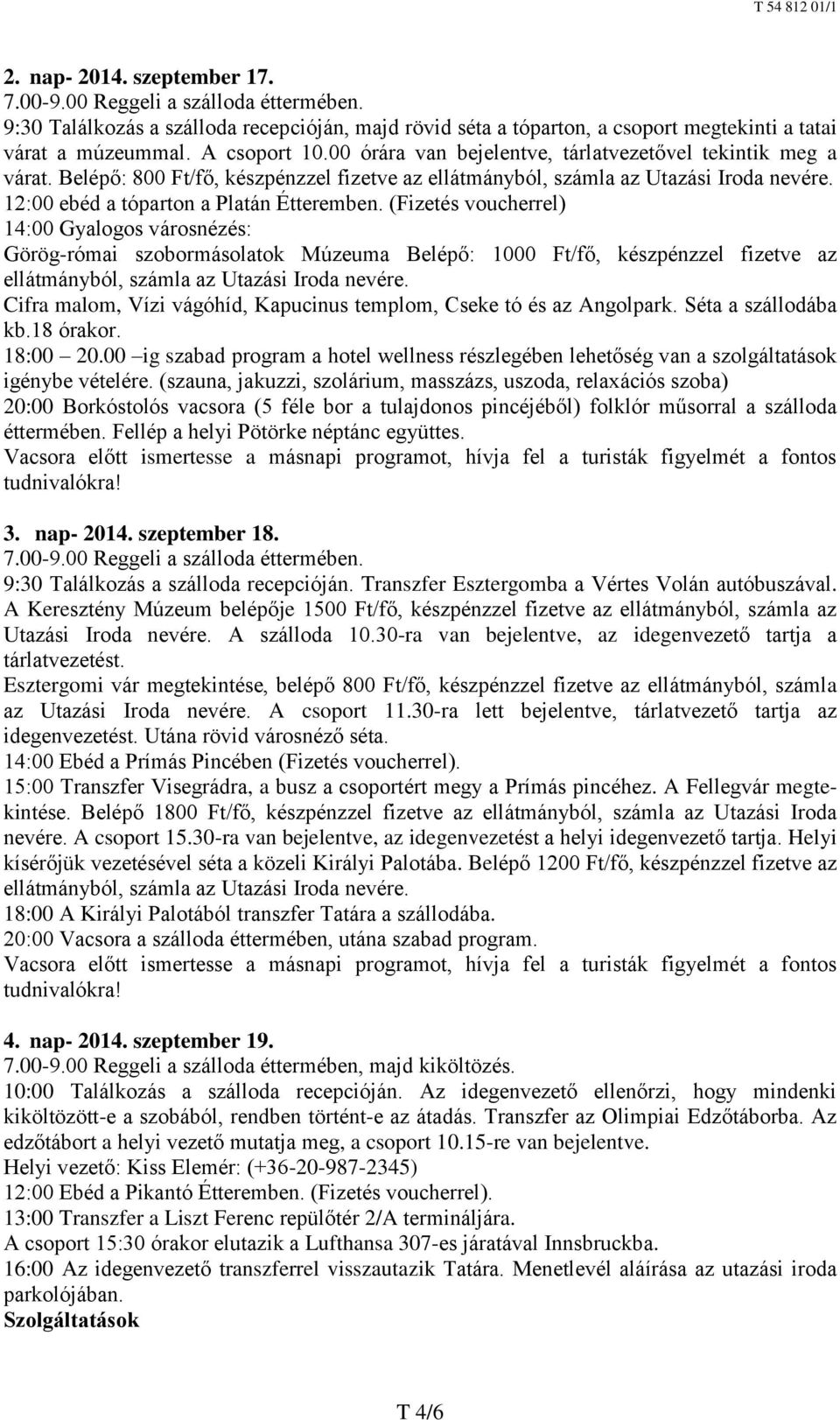 (Fizetés voucherrel) 14:00 Gyalogos városnézés: Görög-római szobormásolatok Múzeuma Belépő: 1000 Ft/fő, készpénzzel fizetve az ellátmányból, számla az Utazási Iroda nevére.