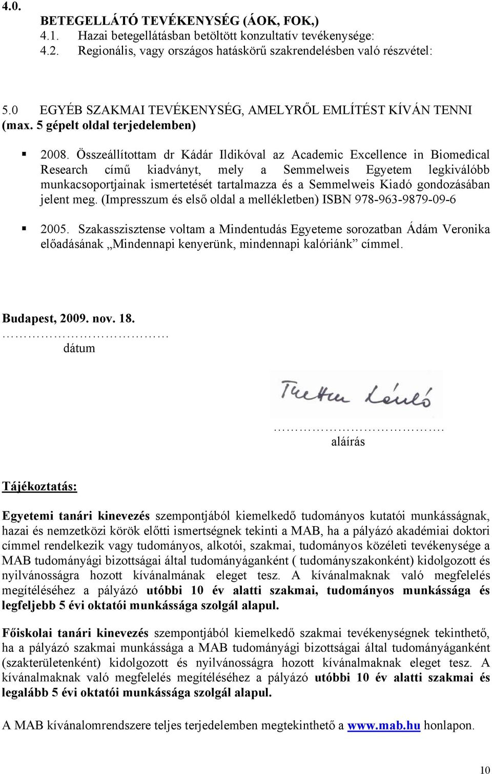 Összeállítottam dr Kádár Ildikóval az Academic Excellence in Biomedical Research című kiadványt, mely a Semmelweis Egyetem legkiválóbb munkacsoportjainak ismertetését tartalmazza és a Semmelweis