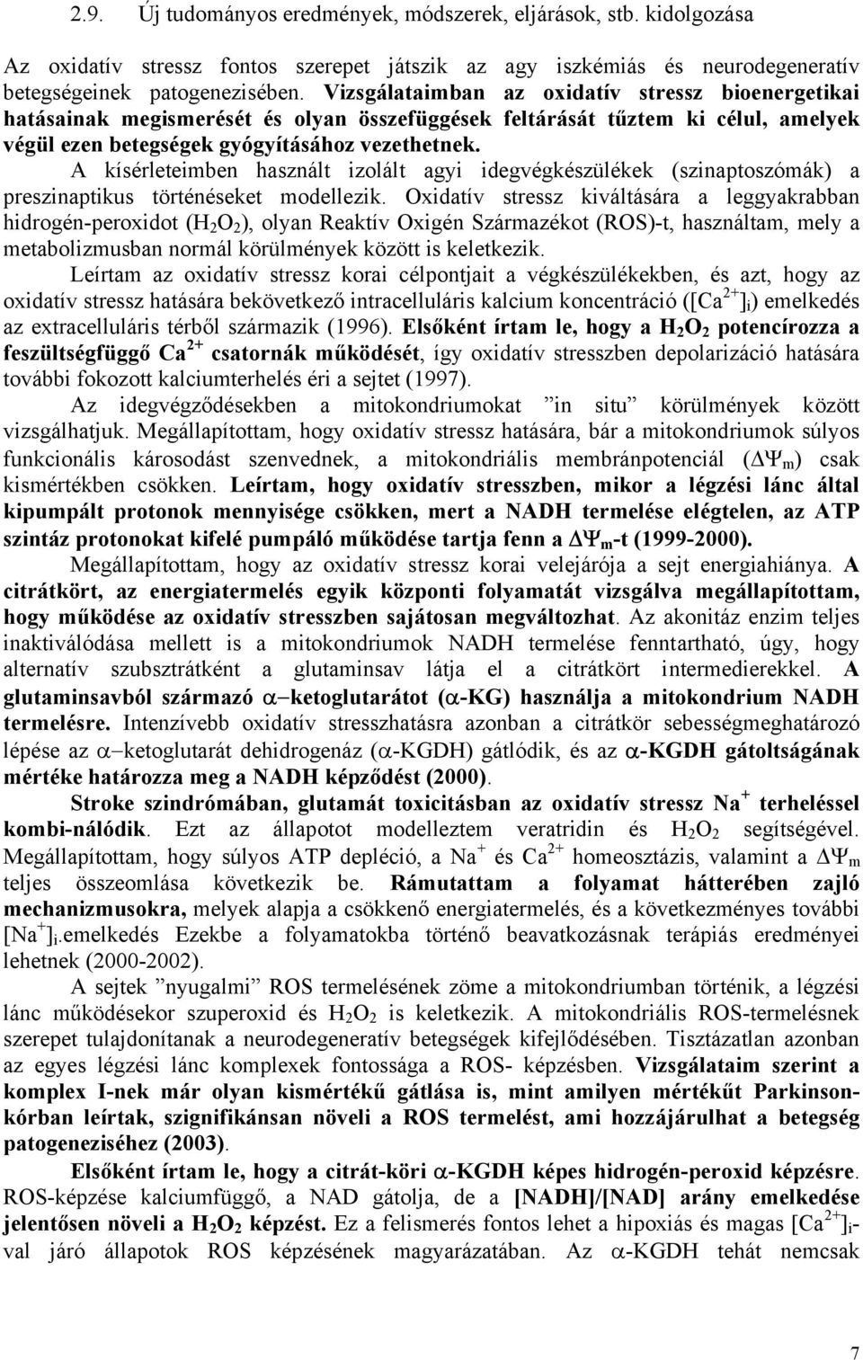 A kísérleteimben használt izolált agyi idegvégkészülékek (szinaptoszómák) a preszinaptikus történéseket modellezik.